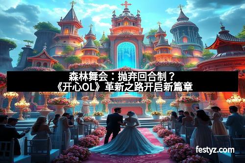 森林舞会:抛弃回合制?《开心OL》革新之路开启新篇章